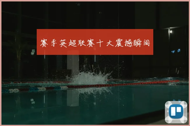 赛季英超联赛十大震撼瞬间