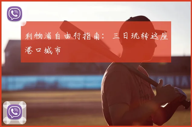 利物浦自由行指南:三日玩转这座港口城市