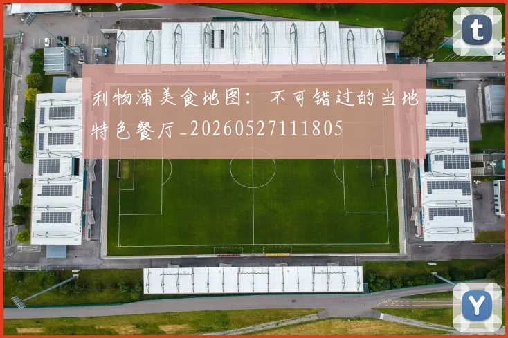 利物浦美食地图:不可错过的当地特色餐厅_20260527111805